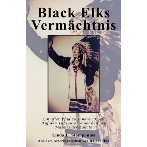 Black Elks Vermachtnis: Ein Alter Pfad Zu Innerer Kraft Auf Den Fussspuren Eines Heiligen Mannes Der Lakota (the Redemption of Black Elk) (Ger