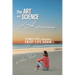 The Art and Science of Happiness: 10 simple steps to learn how to enjoy life again