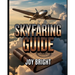 Skyfaring Guide: A Pilot's Journey Through Life, Flight, and Aviation Experiences with Practical Lessons and Insights