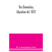 The Elementary Education Act, 1870, with introduction, notes, and index, and appendix containing the incorporated statutes