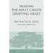 Healing the Adult Child's Grieving Heart: 100 Practical Ideas After Your Parent Dies