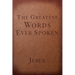 The Greatest Words Ever Spoken: Everything Jesus Said about You, Your Life, and Everything Else