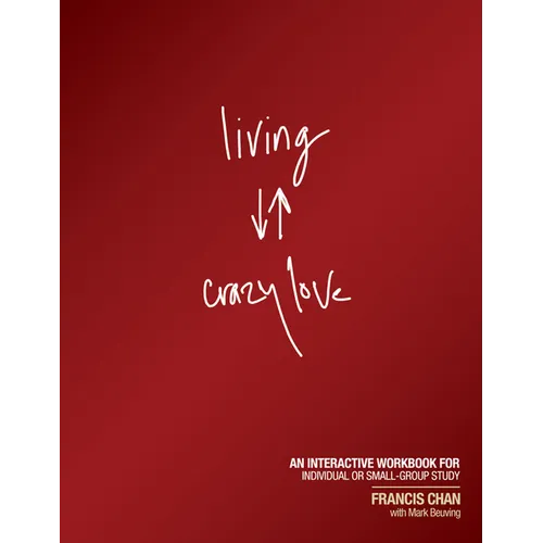 Living Crazy Love: An Interactive Workbook for Individual or Small-Group Study