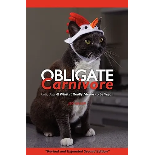 Obligate Carnivore: Cats, Dogs & What It Really Means to Be Vegan 2nd Edition