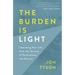 The Burden Is Light: Liberating Your Life from the Tyranny of Performance and Success