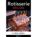Rotisserie Grilling: 50 Recipes For Your Grill's Rotisserie