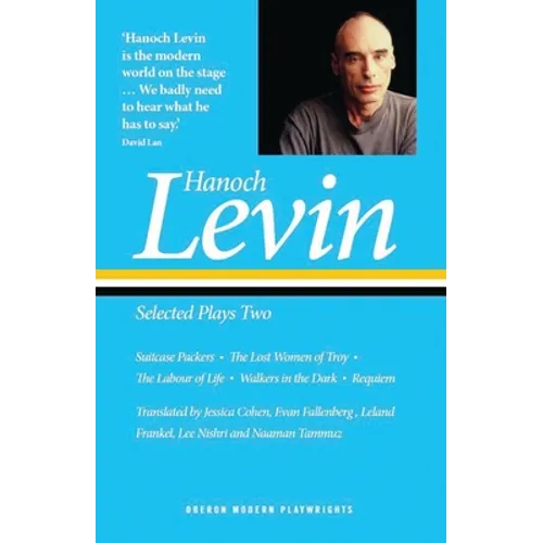 Hanoch Levin: Selected Plays Two: Suitcase Packers; The Lost Women of Troy; The Labour of Life; Walkers in the Dark; Requiem
