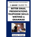 A Quick Guide to Better Emails, Presentations, Telephone Skills, Writing & Grammar
