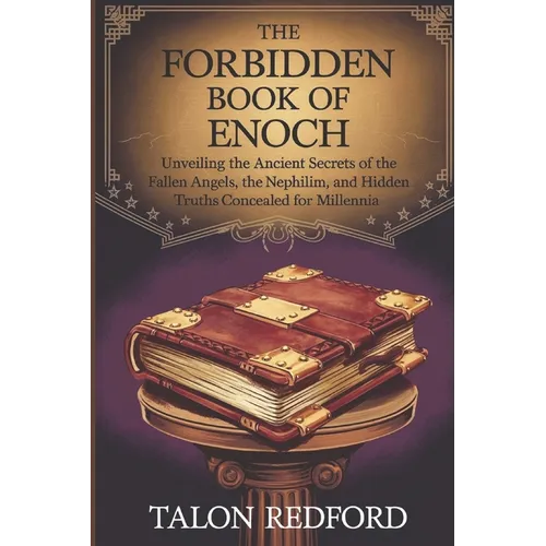The Forbidden Book of Enoch: Unveiling the Ancient Secrets of the Fallen Angels, the Nephilim, and Hidden Truths Concealed for Millennia
