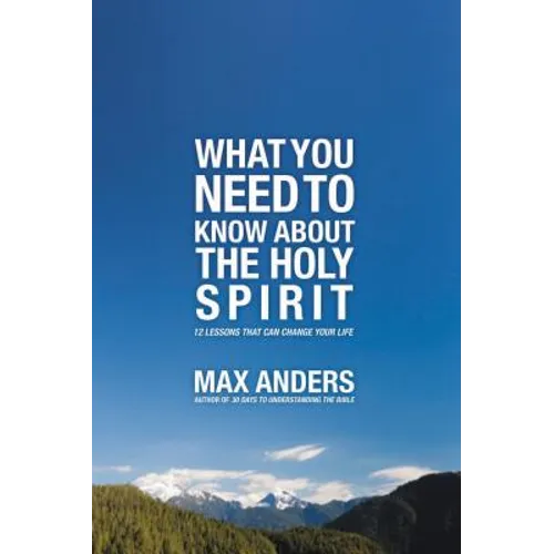 The What You Need to Know about the Holy Spirit: 12 Lessons That Can Change Your Life