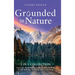 Grounded in Nature: Discover the Healing Power of Nature With Forest Bathing, Earthing and Grounding (2-in-1 Collection)