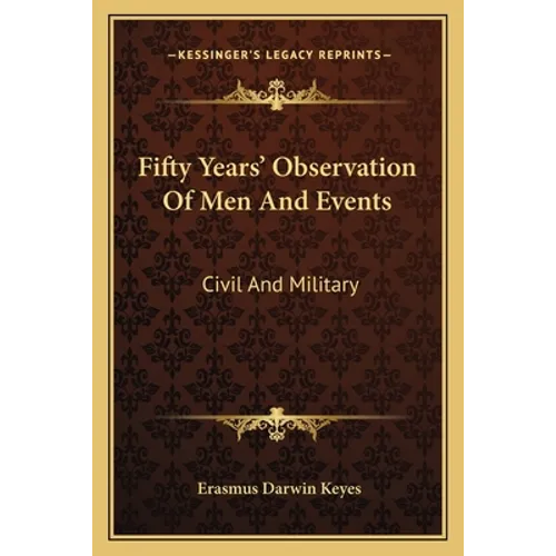 Fifty Years' Observation Of Men And Events: Civil And Military