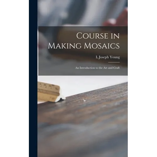 Course in Making Mosaics; an Introduction to the Art and Craft