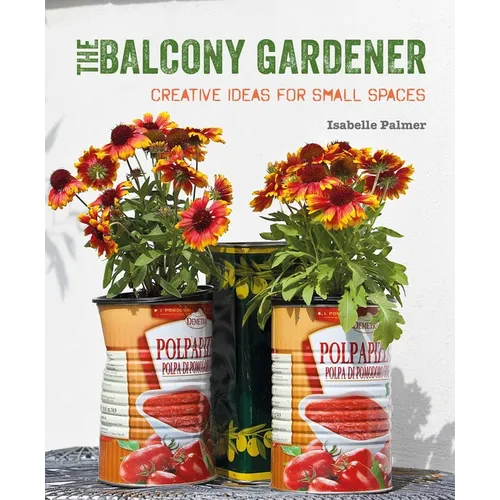The Balcony Gardener: Creative Ideas for Small Spaces
