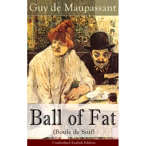 The Ball of Fat (Boule de Suif) - Unabridged English Edition: The Principle of the Greatest-Happiness: What Is Utilitarianism (Proofs & Principles), C