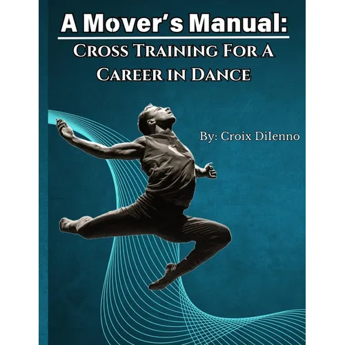 A Mover's Manual: Cross-Training for a Career in Dance