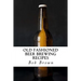 Old Fashioned Beer Brewing Recipes: How to Brew Unique Flavoured Beer Using Old Fashioned Recipes
