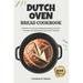 Dutch Oven Bread Cookbook: 120 Easy-to-Follow Homemade Bread Recipes Tailored for Beginners and Expert Bakers