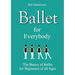 Ballet for Everybody: The Basics of Ballet for Beginners of all Ages