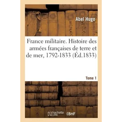 France Militaire. Histoire Des Armées Françaises de Terre Et de Mer, 1792-1833. Tome 1