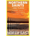 Northern Saints in Holy Place: A Pilgrims' Guide to North East England
