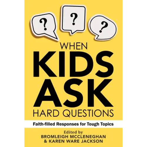When Kids Ask Hard Questions: Faith-Filled Responses for Tough Topics