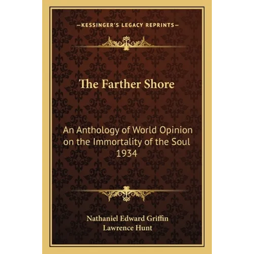 The Farther Shore: An Anthology of World Opinion on the Immortality of the Soul 1934