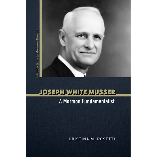 Joseph White Musser: A Mormon Fundamentalist