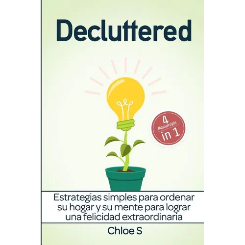 Decluttered: Estrategias simples para ordenar su hogar y su mente para lograr una felicidad extraordinaria: Libro en Español/Decluttering Spanish book