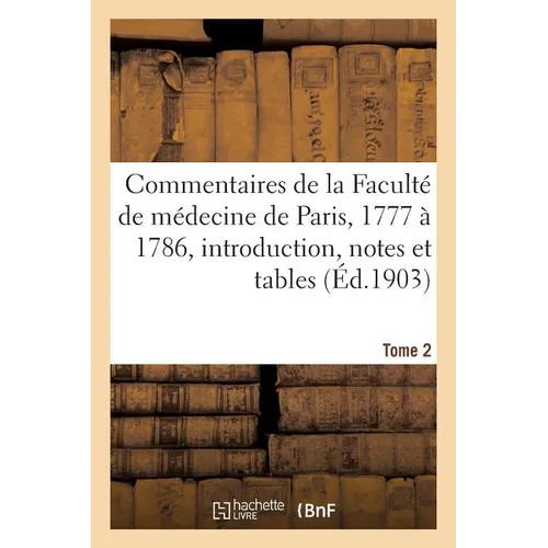 Commentaires de la Faculté de Médecine de Paris, 1777 À 1786. Introduction, Notes Et Tables Tome 2