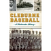 Cleburne Baseball: A Railroader History