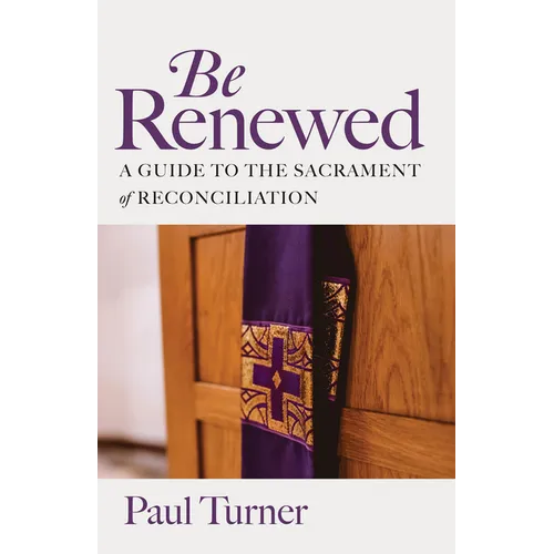 Be Renewed: A Guide to the Sacrament of Reconciliation