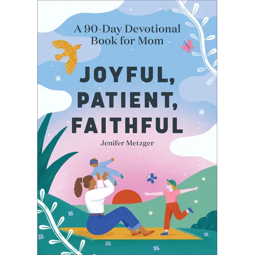 Joyful, Patient, Faithful: A 90-Day Devotional Book for Mom