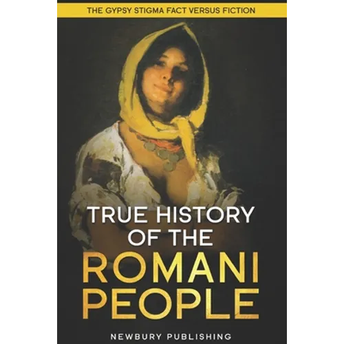 True History of the Romani People: The Gypsy Stigma: Fact Versus Fiction