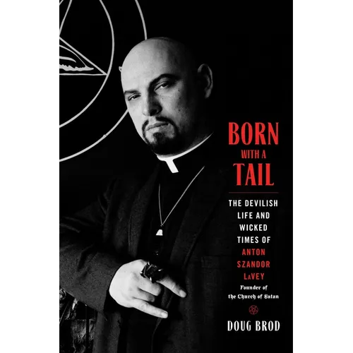 Born with a Tail: The Devilish Life and Wicked Times of Anton Szandor Lavey, Founder of the Church of Satan