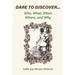 Dare To Discover...: Who, What, When, Where, and Why