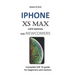 iPhone XS Max User Manual for Newcomers: Complete IOS 12 Guide for Beginners and Seniors