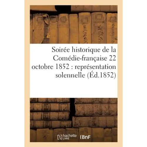 Soirée historique de la Comédie-française 22 octobre 1852: représentation solennelle en: présence de S.A.I. Louis Napoléon