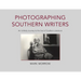 Photographing Southern Writers: An Unlikely Journey to the Soul of Southern Literature
