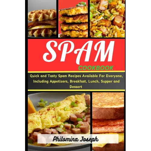 Spam cookbook: Quick and Tasty Spam Recipes Available For Everyone, Including Appetizers, Breakfast, lunch, Supper and Dessert