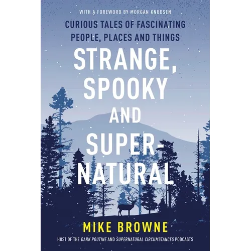 Strange, Spooky and Supernatural: Curious Tales of Fascinating People, Places and Things