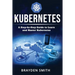 Kubernetes: A Step-by-Step Guide to Learn and Master Kubernetes
