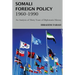 Somali Foreign Policy, 1960 - 1990: An Analysis of Thirty Years of Diplomatic History