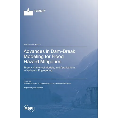 Advances in Dam-Break Modeling for Flood Hazard Mitigation: Theory, Numerical Models, and Applications in Hydraulic Engineering