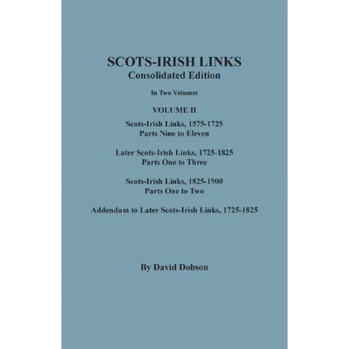 Scots-Irish Links, 1525-1825: CONSOLIDATED EDITION. Volume II