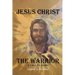 Jesus Christ The Warrior: "A Call To Arms!"