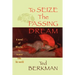 To Seize the Passing Dream: A Novel of Whistler, His Women and His World