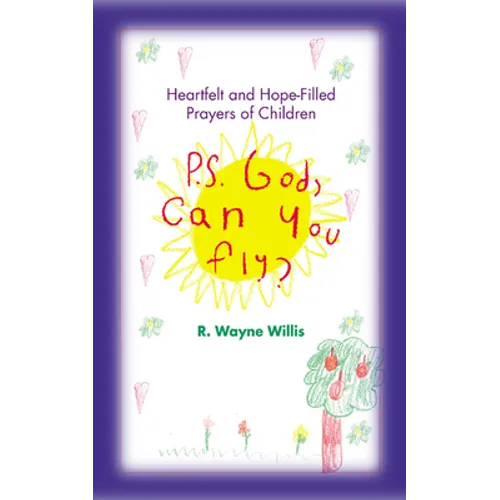 P.S. God, Can You Fly?: Heart-Felt and Hope-Filled Prayers of Children