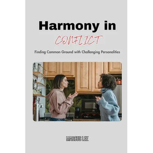 Harmony in Conflict: Finding Common Ground with Challenging Personalities