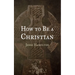 How to Be a Christian